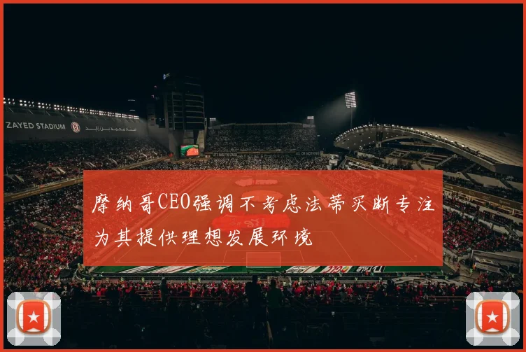 摩纳哥CEO强调不考虑法蒂买断专注为其提供理想发展环境