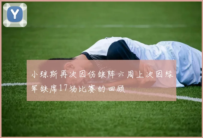 小琼斯再次因伤缺阵六周上次因绿军缺席17场比赛的回顾
